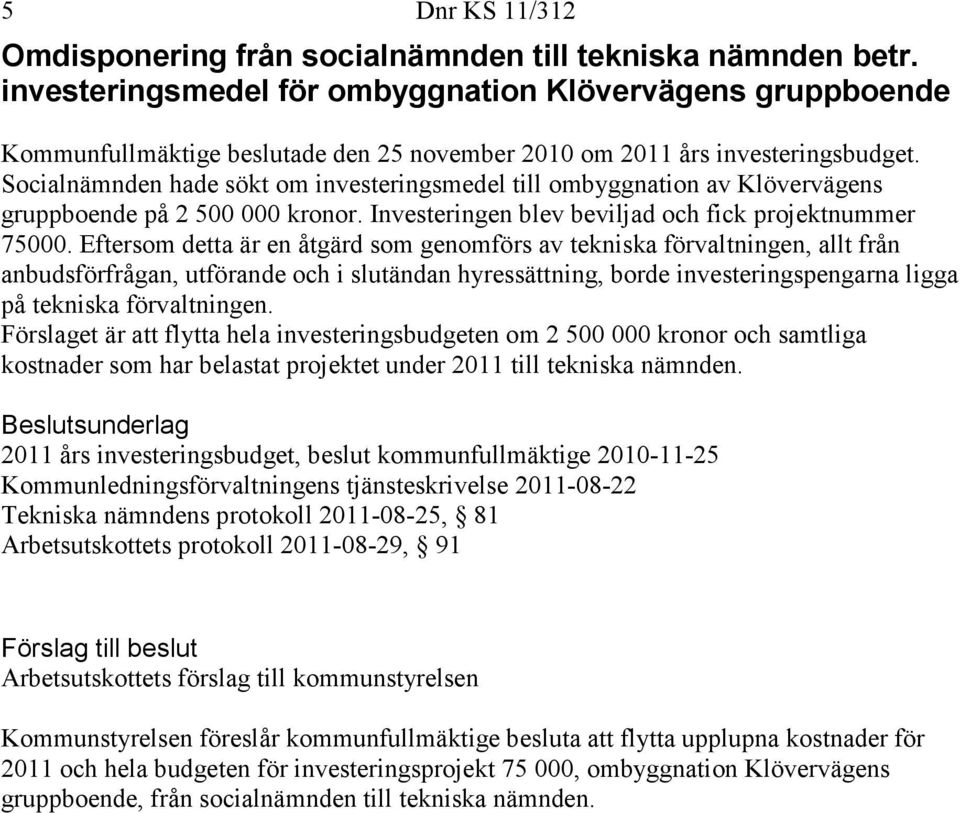 Socialnämnden hade sökt om investeringsmedel till ombyggnation av Klövervägens gruppboende på 2 500 000 kronor. Investeringen blev beviljad och fick projektnummer 75000.