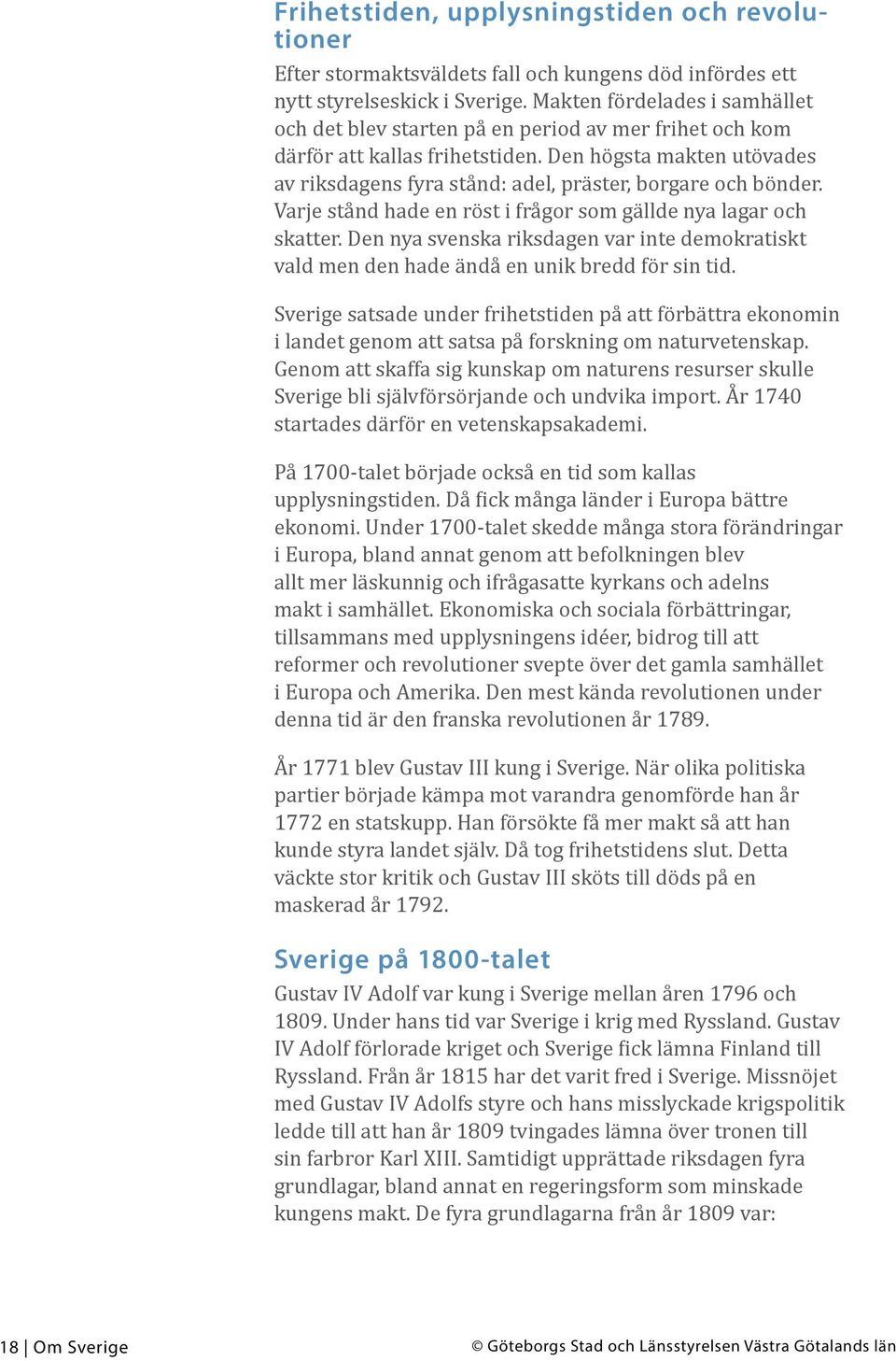 Den högsta makten utövades av riksdagens fyra stånd: adel, präster, borgare och bönder. Varje stånd hade en röst i frågor som gällde nya lagar och skatter.