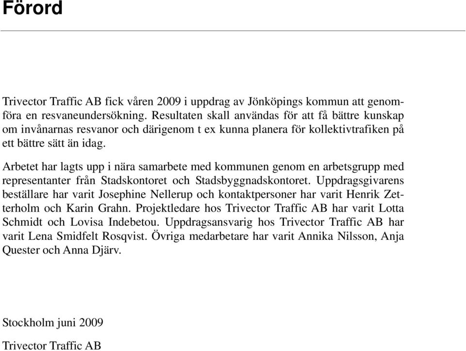 Arbetet har lagts upp i nära samarbete med kommunen genom en arbetsgrupp med representanter från Stadskontoret och Stadsbyggnadskontoret.