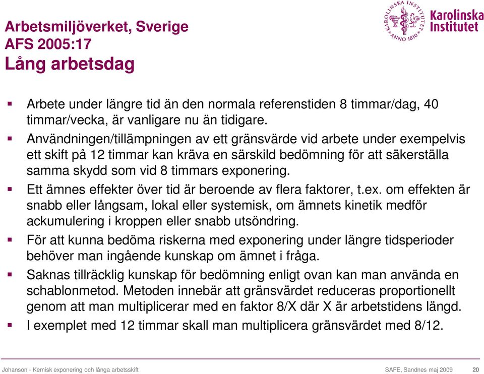 Ett ämnes effekter över tid är beroende av flera faktorer, t.ex. om effekten är snabb eller långsam, lokal eller systemisk, om ämnets kinetik medför ackumulering i kroppen eller snabb utsöndring.