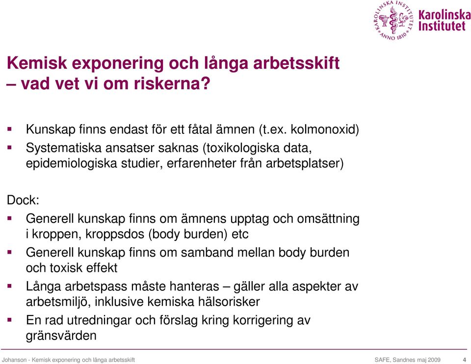 kolmonoxid) Systematiska ansatser saknas (toxikologiska data, epidemiologiska studier, erfarenheter från arbetsplatser) Dock: Generell kunskap