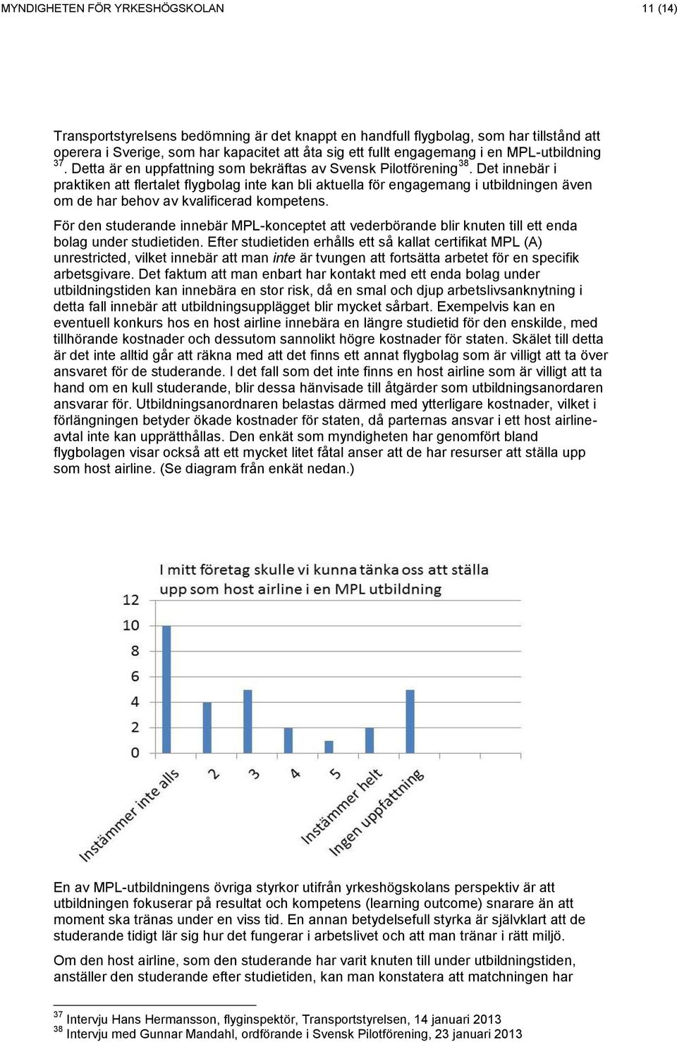 Det innebär i praktiken att flertalet flygbolag inte kan bli aktuella för engagemang i utbildningen även om de har behov av kvalificerad kompetens.