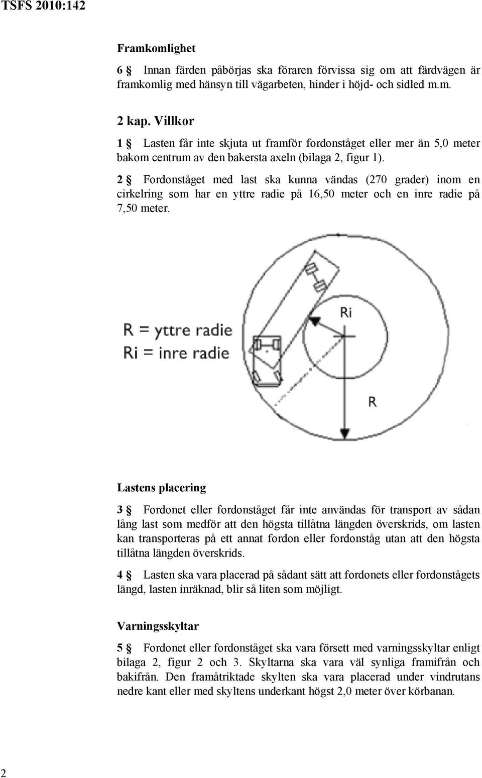 2 Fordonståget med last ska kunna vändas (270 grader) inom en cirkelring som har en yttre radie på 16,50 meter och en inre radie på 7,50 meter.