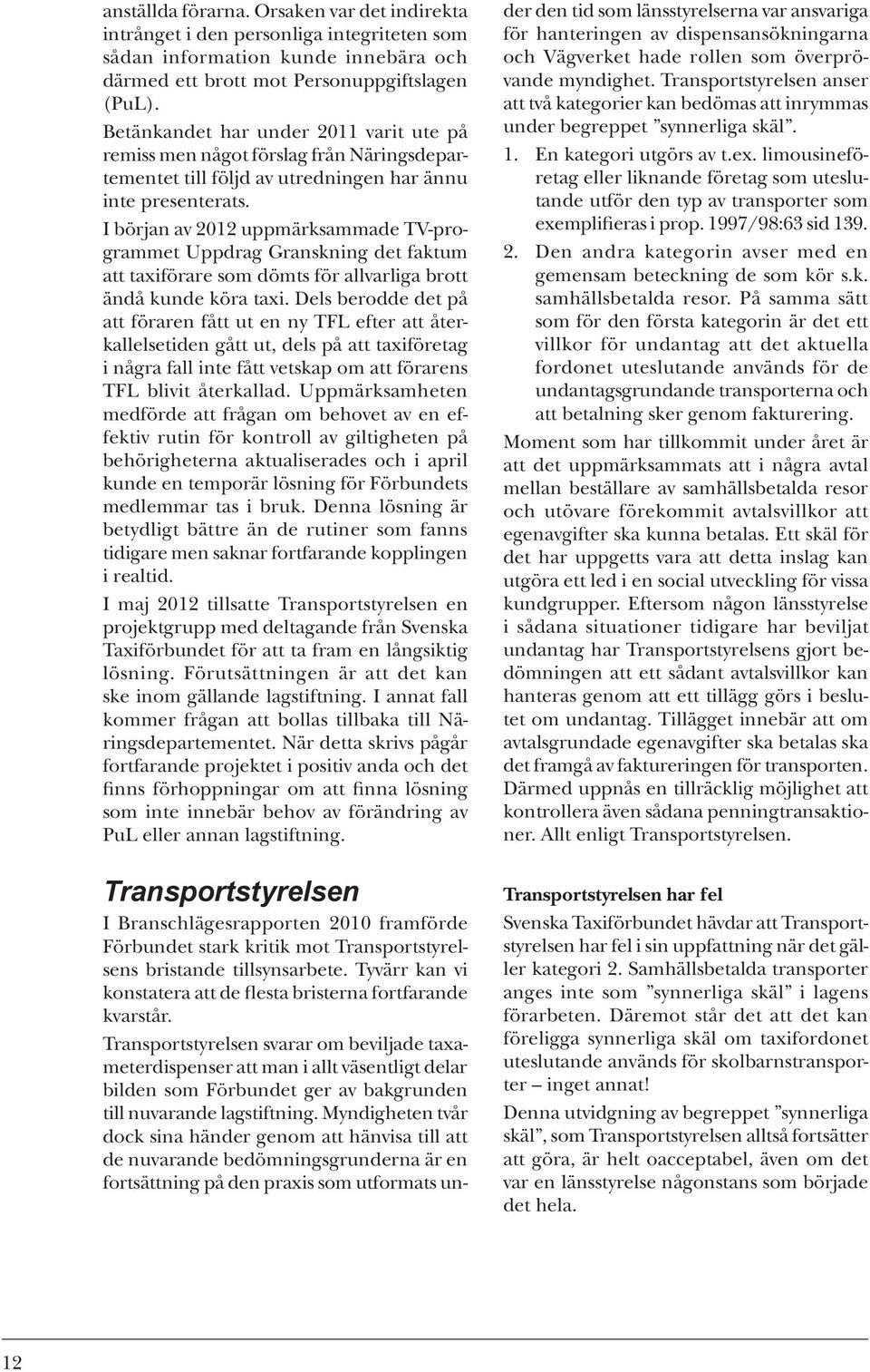 I början av 2012 uppmärksammade TV-programmet Uppdrag Granskning det faktum att taxiförare som dömts för allvarliga brott ändå kunde köra taxi.