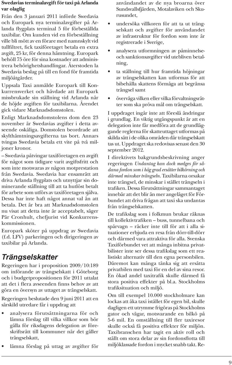 Europark behöll 75 öre för sina kostnader att administrera behörighetshandlingar. Återstoden la Swedavia beslag på till en fond för framtida miljöåtgärder.