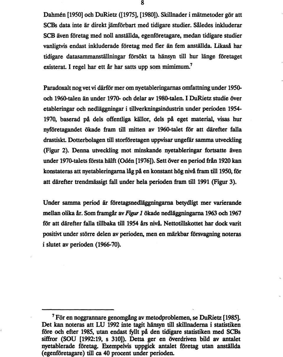 Likaså har tidigare datasammanställningar försökt ta hänsyn till hur länge företaget existerat. I regel har ett år har satts upp som mimjmum.