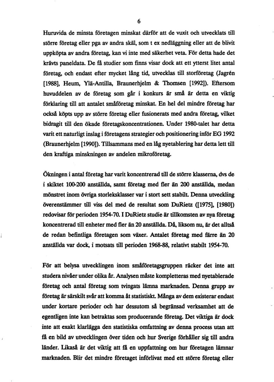 De få studier som finns visar dock att ett ytterst litet antal företag, och endast efter mycket lång tid, utvecklas till storföretag (Jagren [1988], Heum, Ylä-Antilla, Braunerhjelm & Thomsen [1992]).