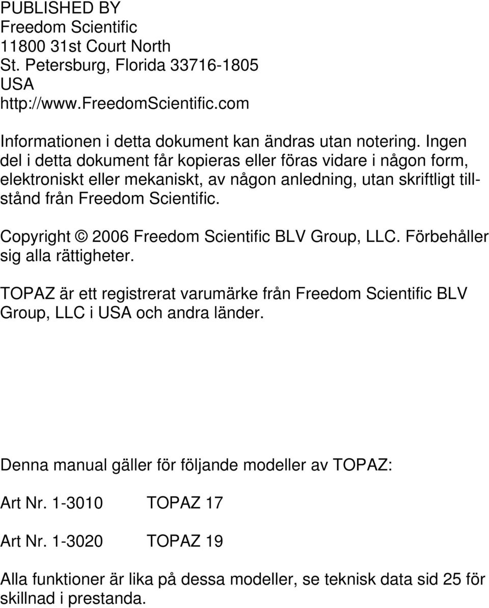 Copyright 2006 Freedom Scientific BLV Group, LLC. Förbehåller sig alla rättigheter. TOPAZ är ett registrerat varumärke från Freedom Scientific BLV Group, LLC i USA och andra länder.