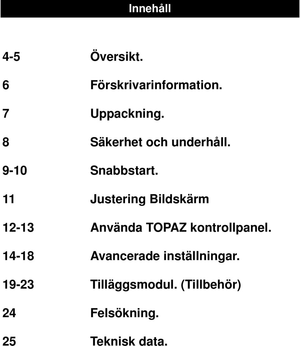 11 Justering Bildskärm 12-13 Använda TOPAZ kontrollpanel.