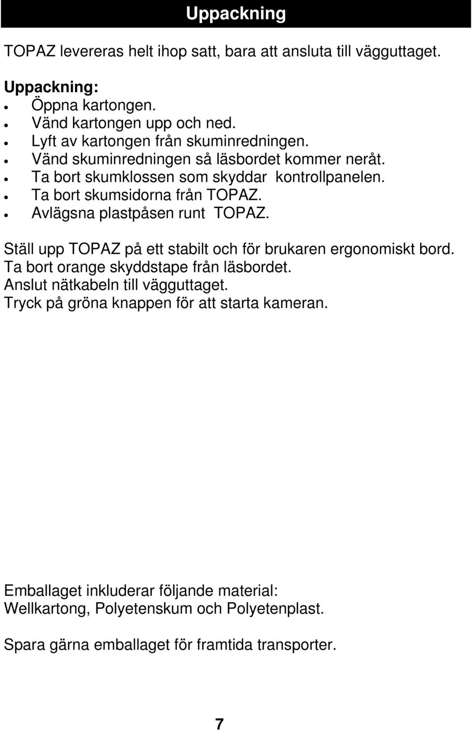 Ta bort skumsidorna från TOPAZ. Avlägsna plastpåsen runt TOPAZ. Ställ upp TOPAZ på ett stabilt och för brukaren ergonomiskt bord.