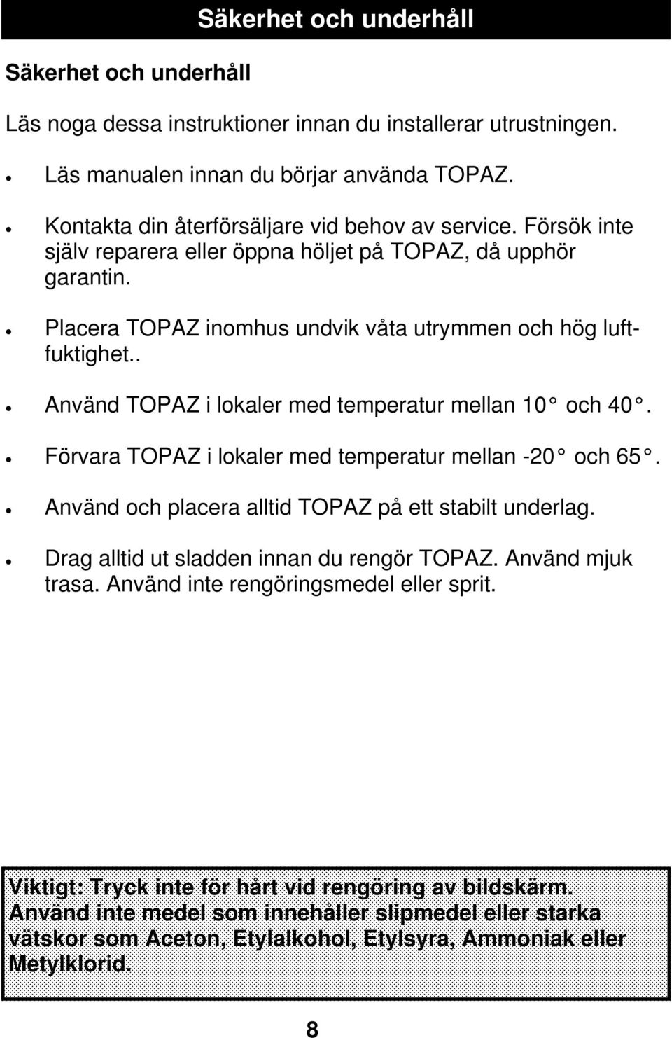 . Använd TOPAZ i lokaler med temperatur mellan 10 och 40. Förvara TOPAZ i lokaler med temperatur mellan -20 och 65. Använd och placera alltid TOPAZ på ett stabilt underlag.