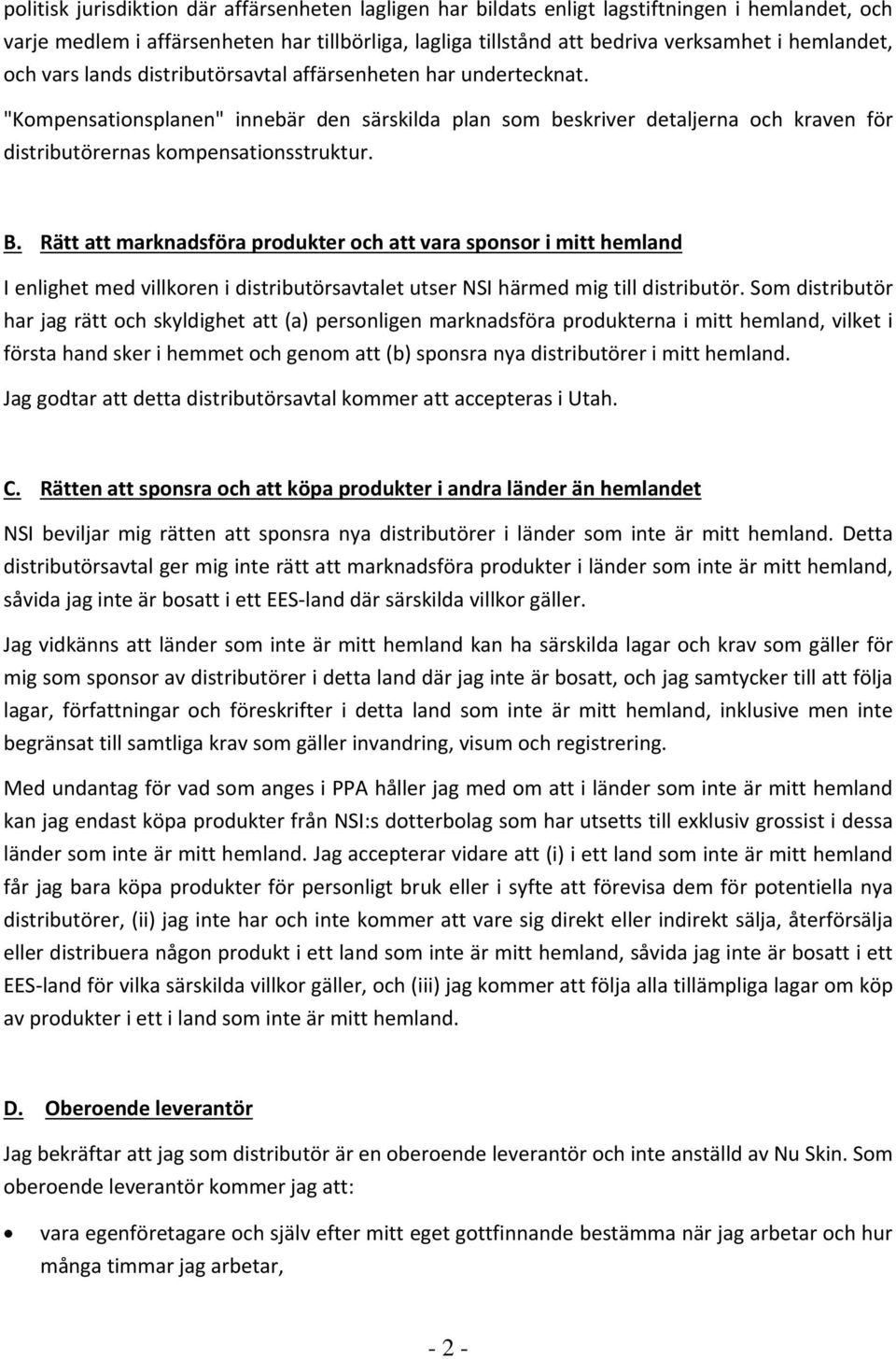 Rätt att marknadsföra produkter och att vara sponsor i mitt hemland I enlighet med villkoren i distributörsavtalet utser NSI härmed mig till distributör.