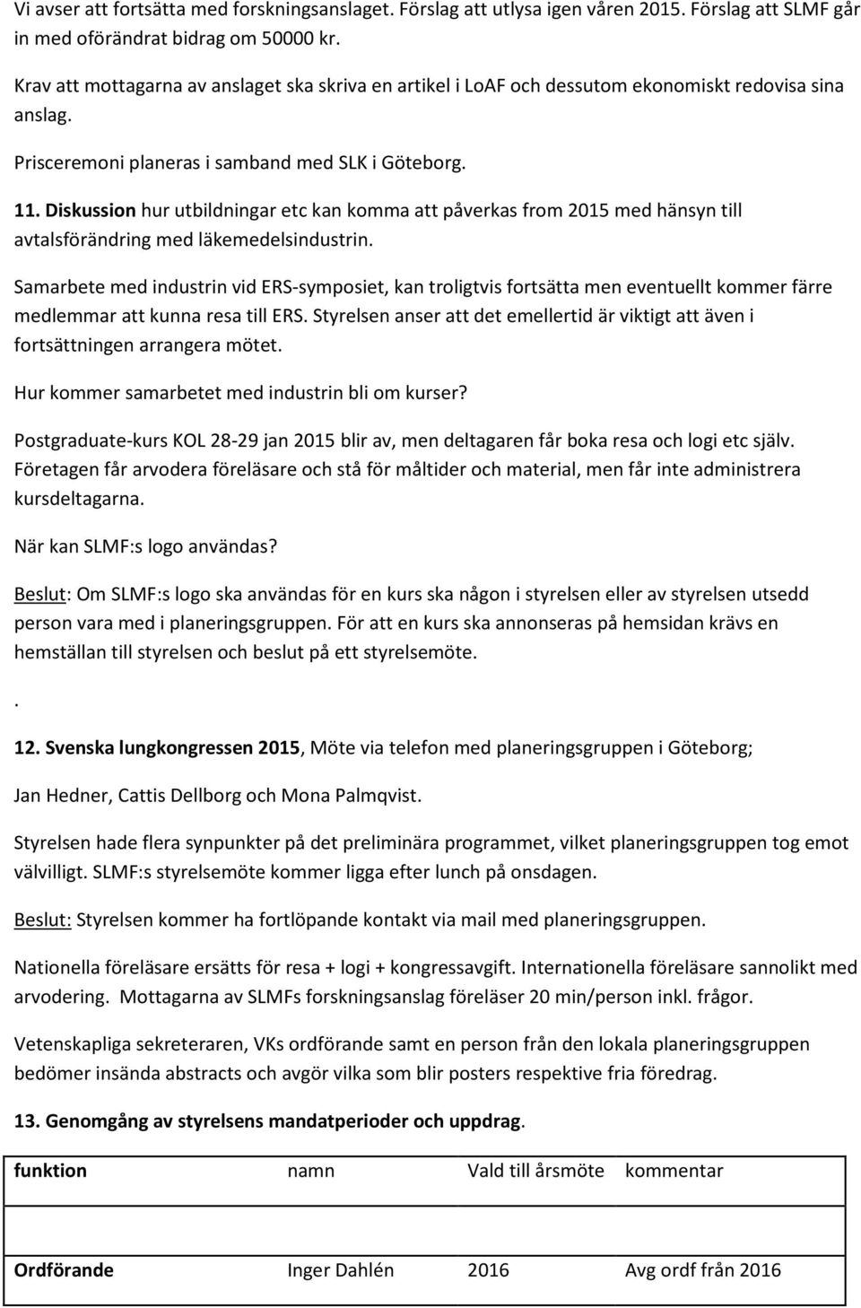 Diskussion hur utbildningar etc kan komma att påverkas from 2015 med hänsyn till avtalsförändring med läkemedelsindustrin.