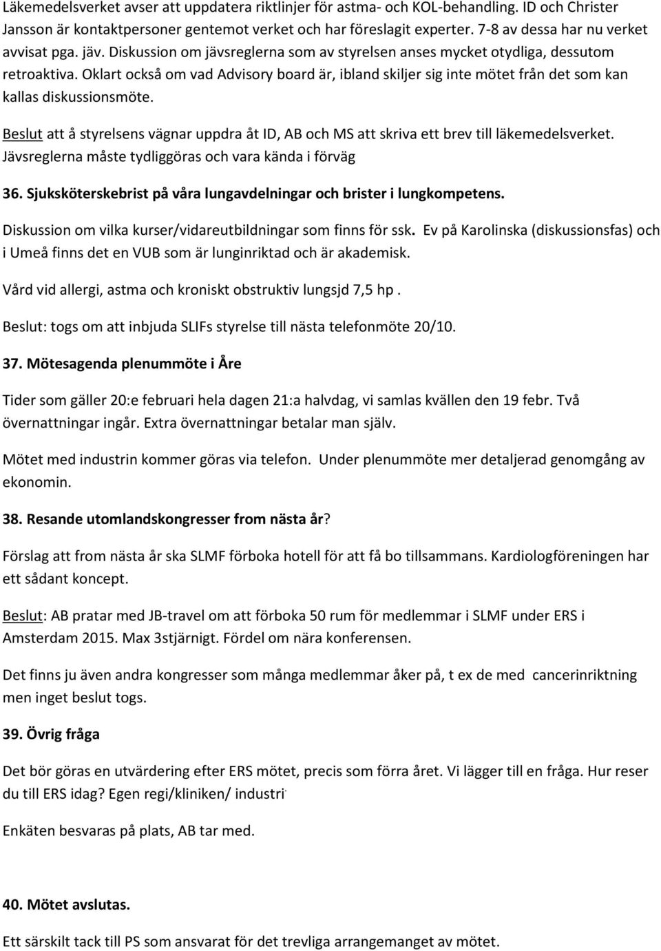 Oklart också om vad Advisory board är, ibland skiljer sig inte mötet från det som kan kallas diskussionsmöte.