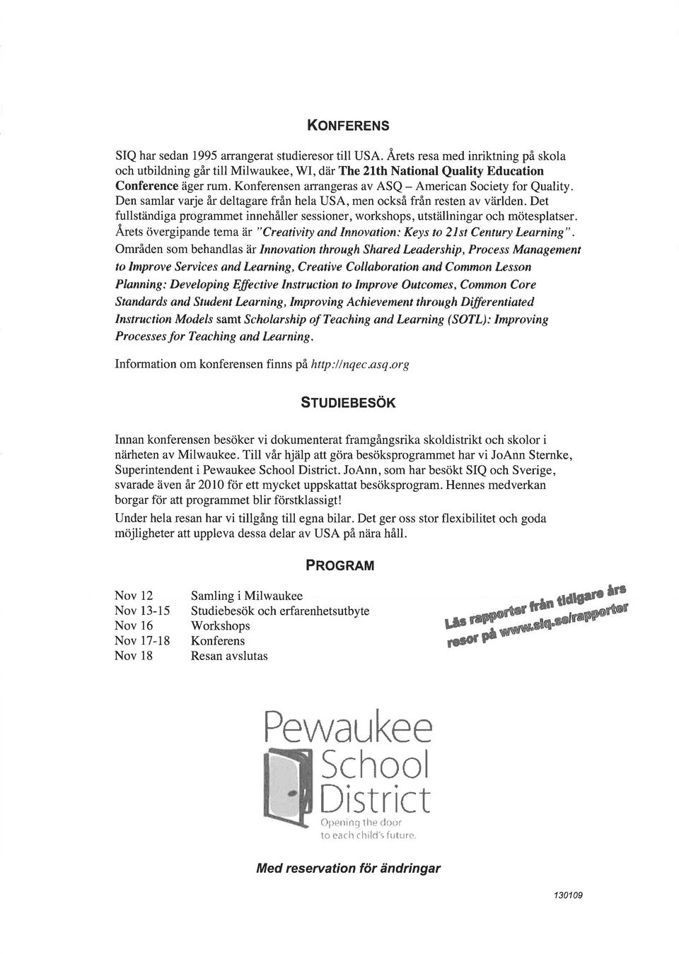 Det fullständiga programmet innehåller sessioner, workshops, utställningar och mötesplatser..â-rets övergipande tema är "Creativity and lnnovation: Keys to 2lst Cenrury Learning".