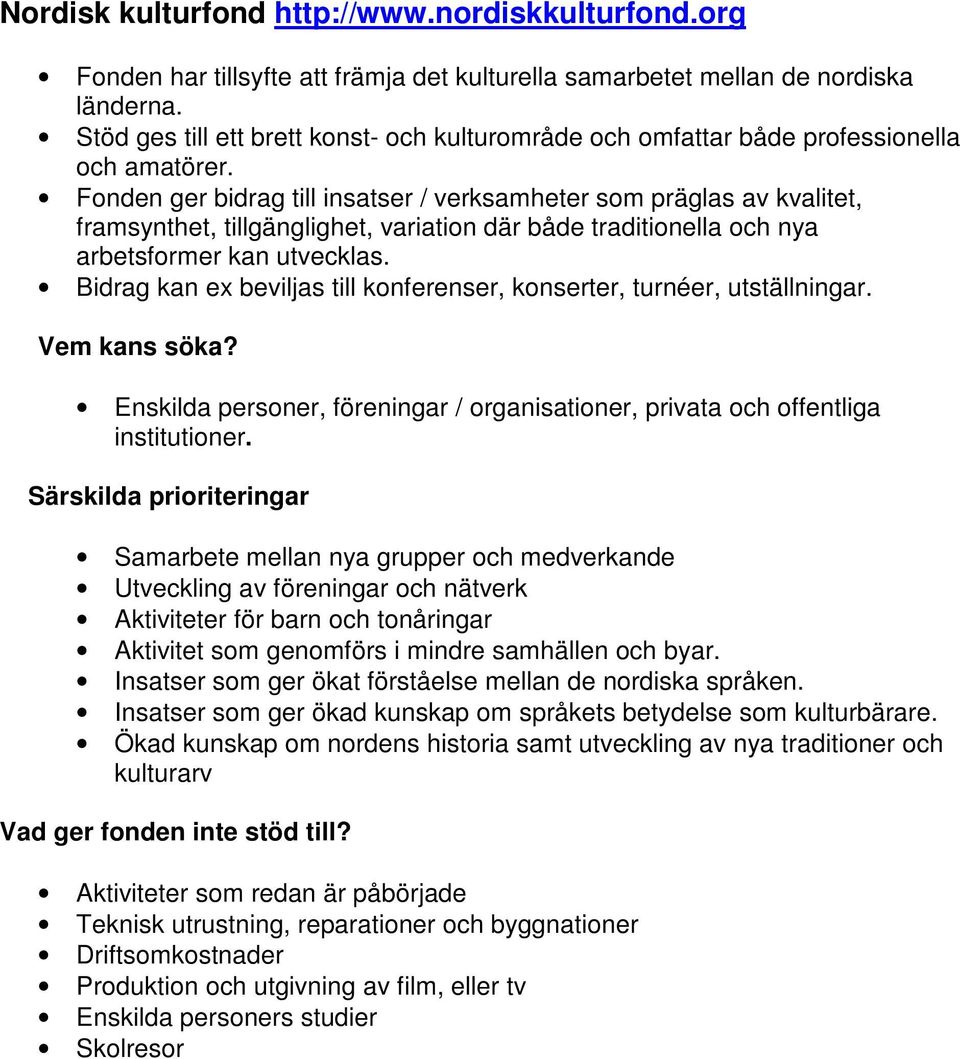 Fonden ger bidrag till insatser / verksamheter som präglas av kvalitet, framsynthet, tillgänglighet, variation där både traditionella och nya arbetsformer kan utvecklas.