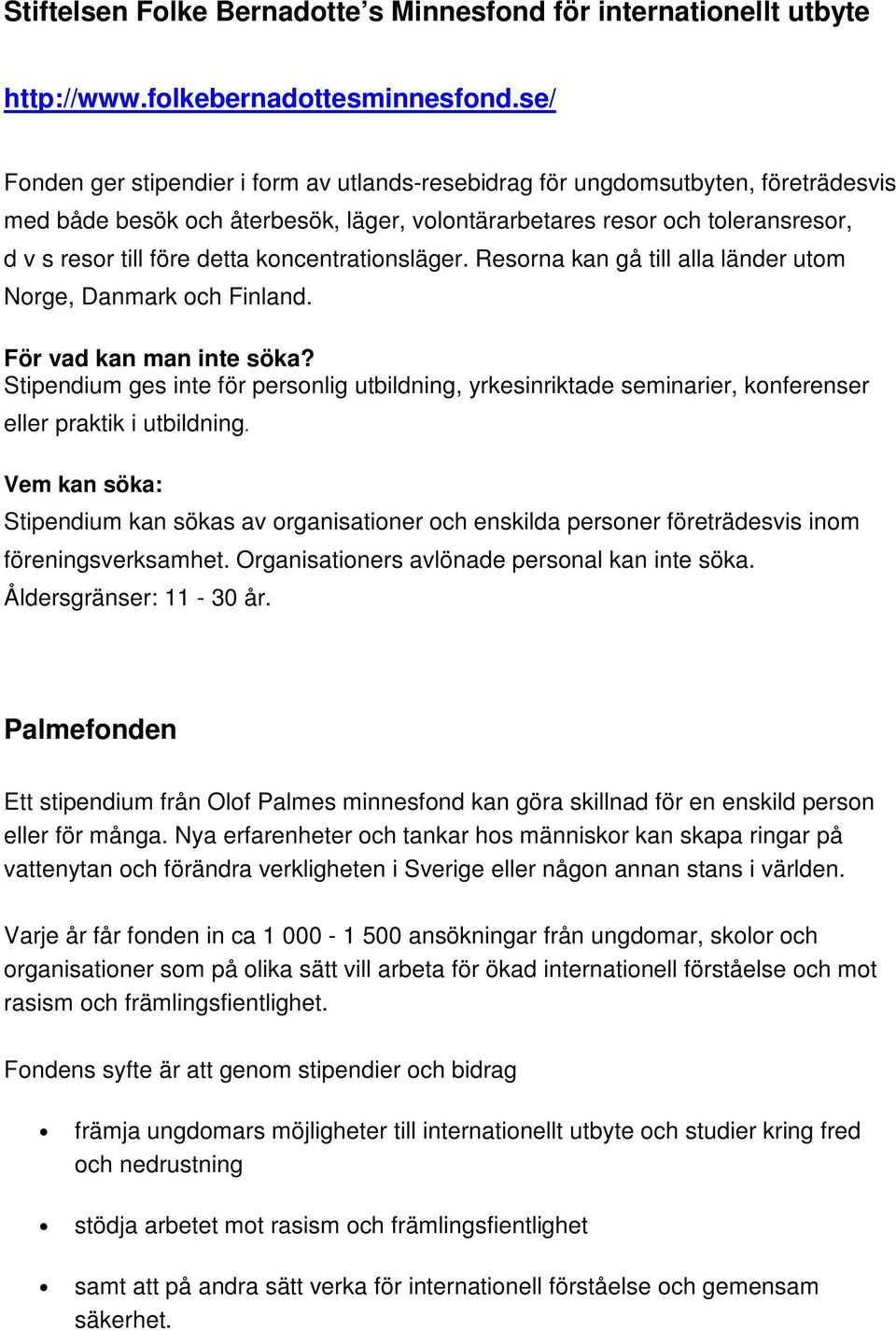 koncentrationsläger. Resorna kan gå till alla länder utom Norge, Danmark och Finland. För vad kan man inte söka?