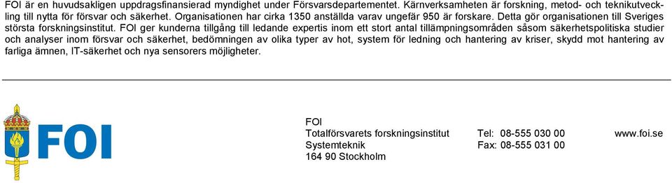 FOI ger kunderna tillgång till ledande expertis inom ett stort antal tillämpningsområden såsom säkerhetspolitiska studier och analyser inom försvar och säkerhet, bedömningen av olika typer