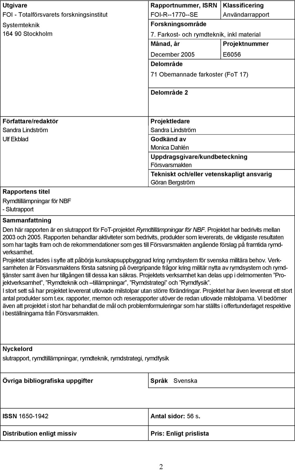 titel Rymdtillämpningar för NBF - Slutrapport Projektledare Sandra Lindström Godkänd av Monica Dahlén Uppdragsgivare/kundbeteckning Försvarsmakten Tekniskt och/eller vetenskapligt ansvarig Göran