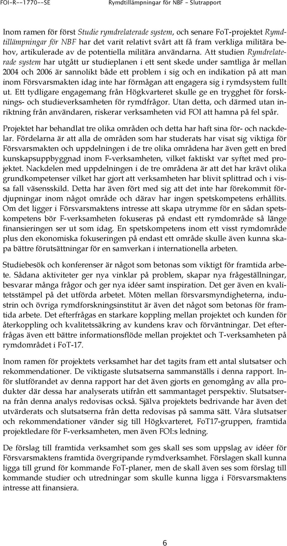 Att studien Rymdrelaterade system har utgått ur studieplanen i ett sent skede under samtliga år mellan 2004 och 2006 är sannolikt både ett problem i sig och en indikation på att man inom