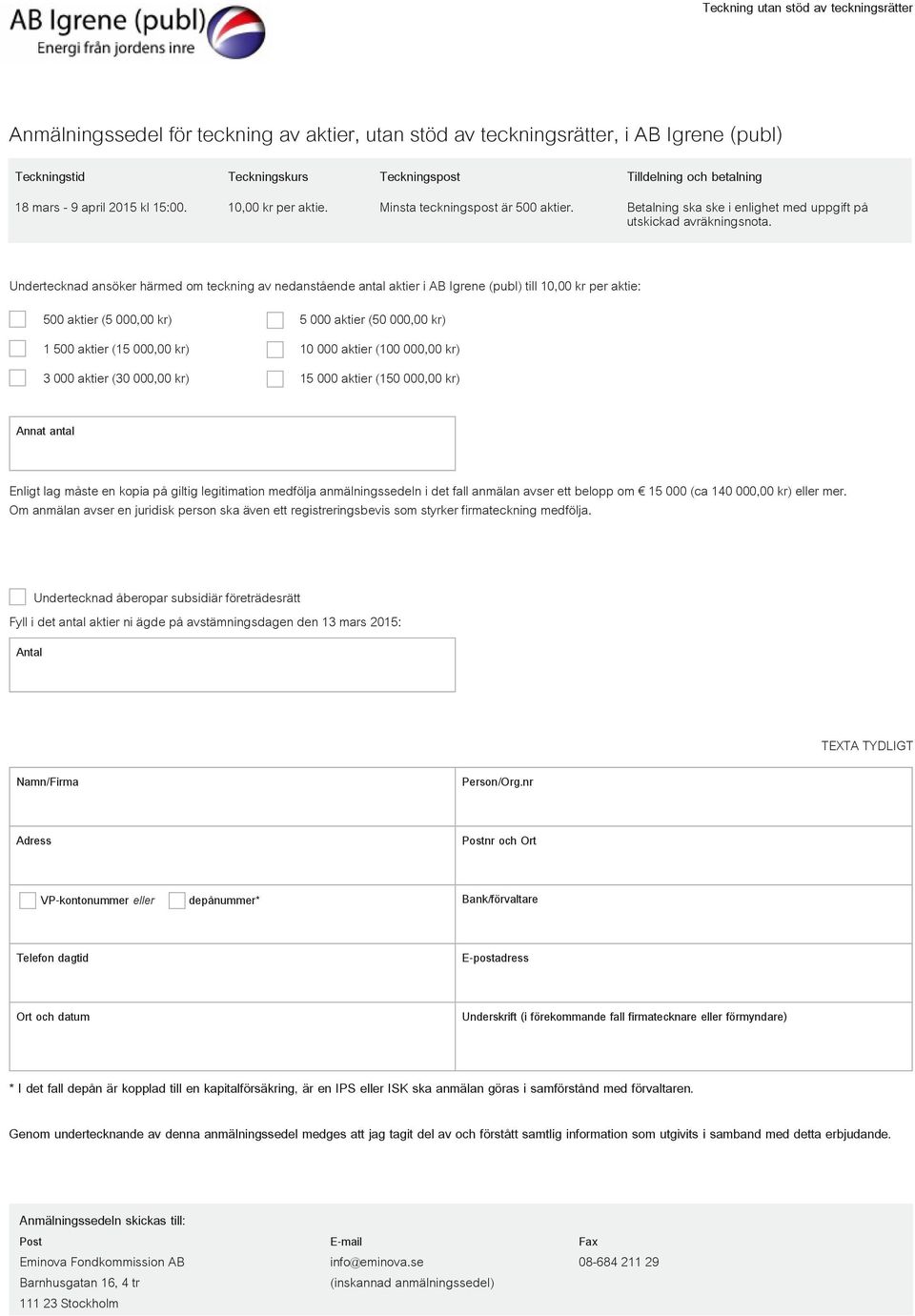 Undertecknad ansöker härmed om teckning av nedanstående antal aktier i AB Igrene (publ) till 10,00 kr per aktie: 500 aktier (5 000,00 kr) 5 000 aktier (50 000,00 kr) 1 500 aktier (15 000,00 kr) 10