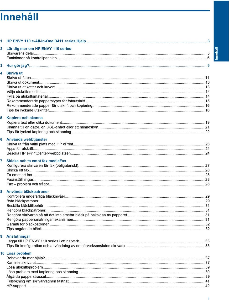 ..15 Rekommenderade papper för utskrift och kopiering...16 Tips för lyckade utskrifter...16 5 Kopiera och skanna Kopiera text eller olika dokument.