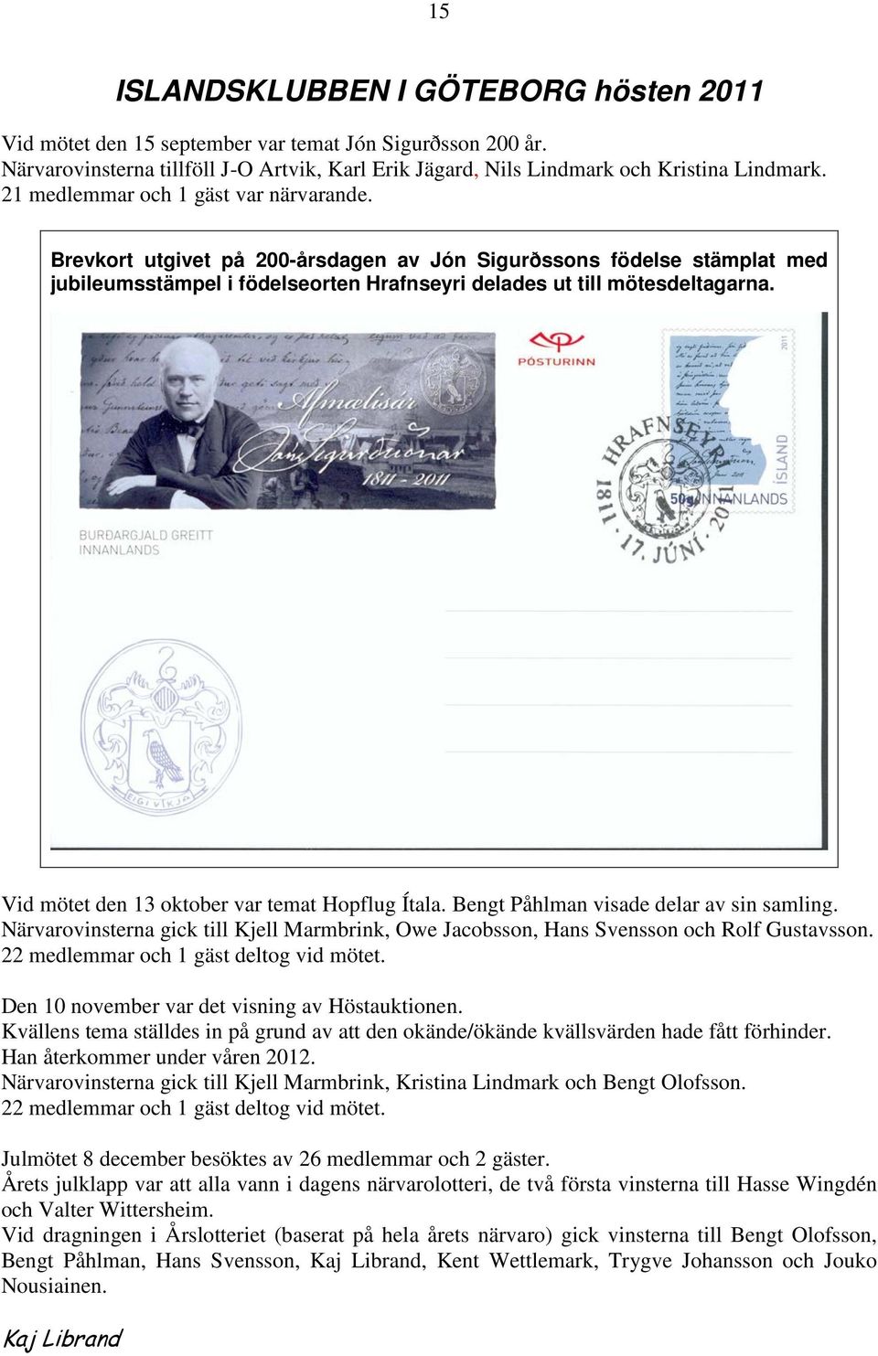 Vid mötet den 13 oktober var temat Hopflug Ítala. Bengt Påhlman visade delar av sin samling. Närvarovinsterna gick till Kjell Marmbrink, Owe Jacobsson, Hans Svensson och Rolf Gustavsson.