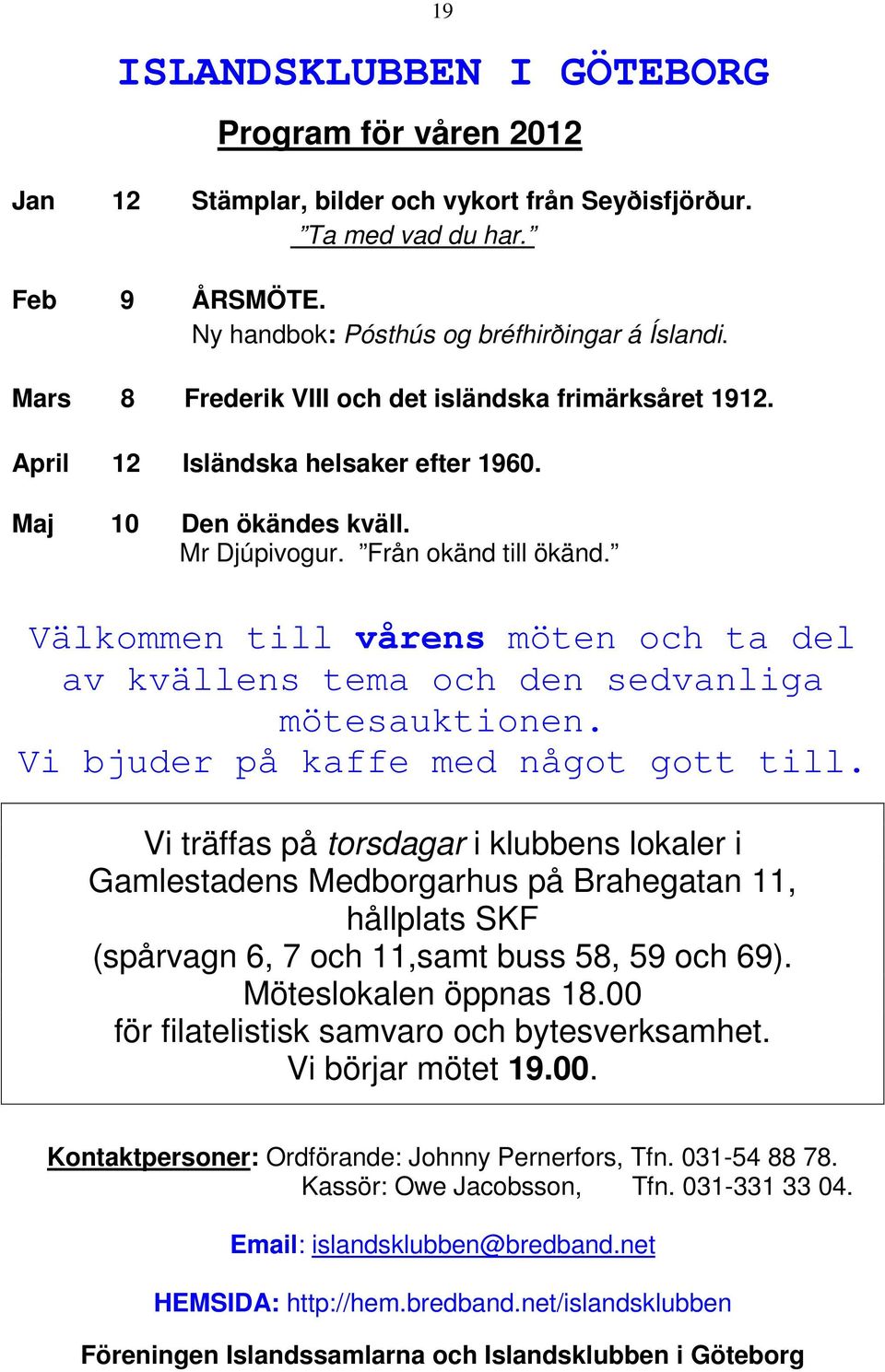 Välkommen till vårens möten och ta del av kvällens tema och den sedvanliga mötesauktionen. Vi bjuder på kaffe med något gott till.