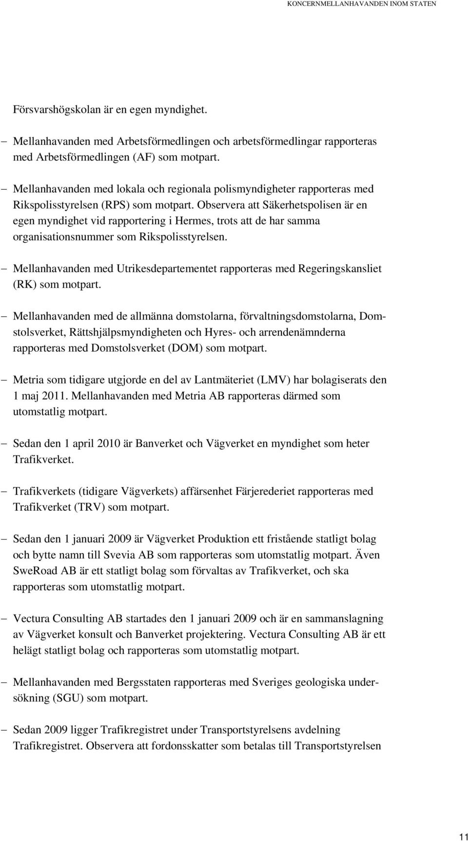 Observera att Säkerhetspolisen är en egen myndighet vid rapportering i Hermes, trots att de har samma organisationsnummer som Rikspolisstyrelsen.
