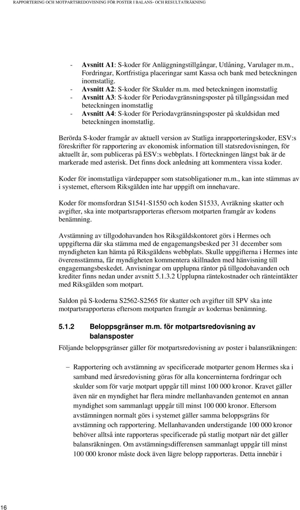 Periodavgränsningsposter på tillgångssidan med beteckningen inomstatlig - Avsnitt A4: S-koder för Periodavgränsningsposter på skuldsidan med beteckningen inomstatlig.