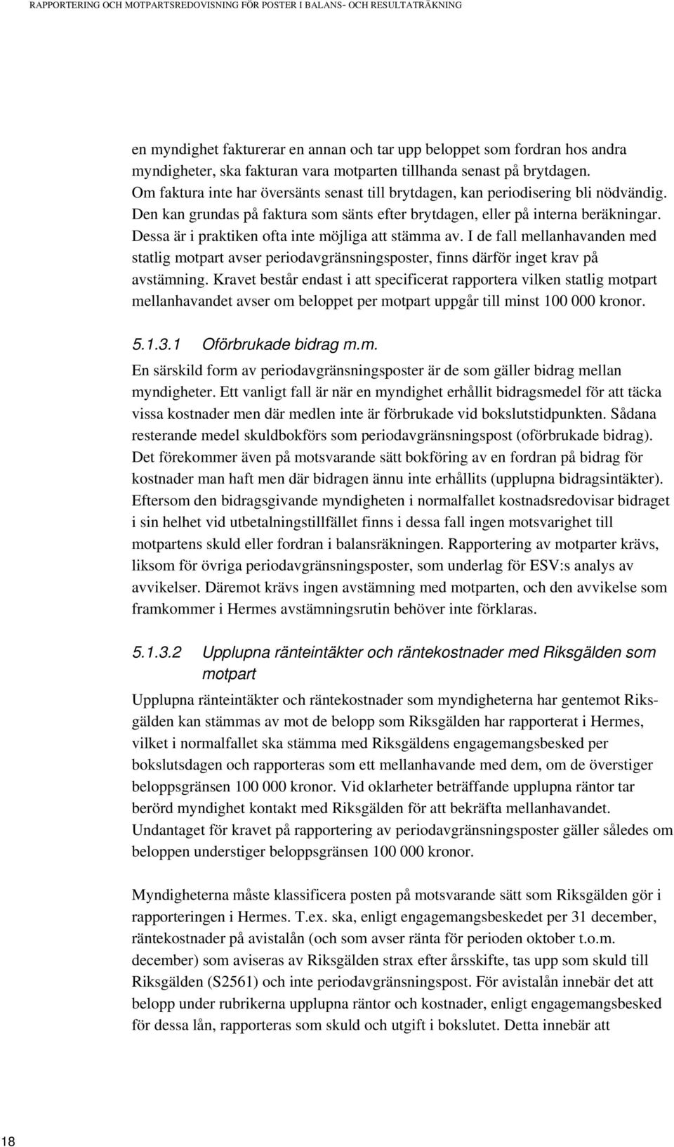 Dessa är i praktiken ofta inte möjliga att stämma av. I de fall mellanhavanden med statlig motpart avser periodavgränsningsposter, finns därför inget krav på avstämning.