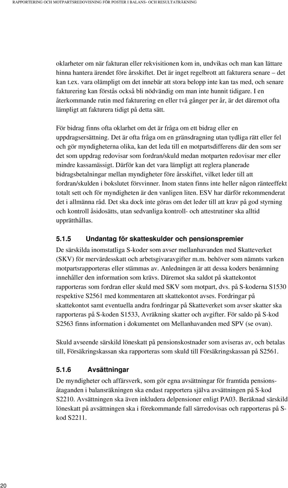 vara olämpligt om det innebär att stora belopp inte kan tas med, och senare fakturering kan förstås också bli nödvändig om man inte hunnit tidigare.