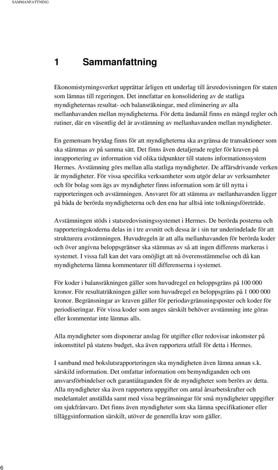 För detta ändamål finns en mängd regler och rutiner, där en väsentlig del är avstämning av mellanhavanden mellan myndigheter.
