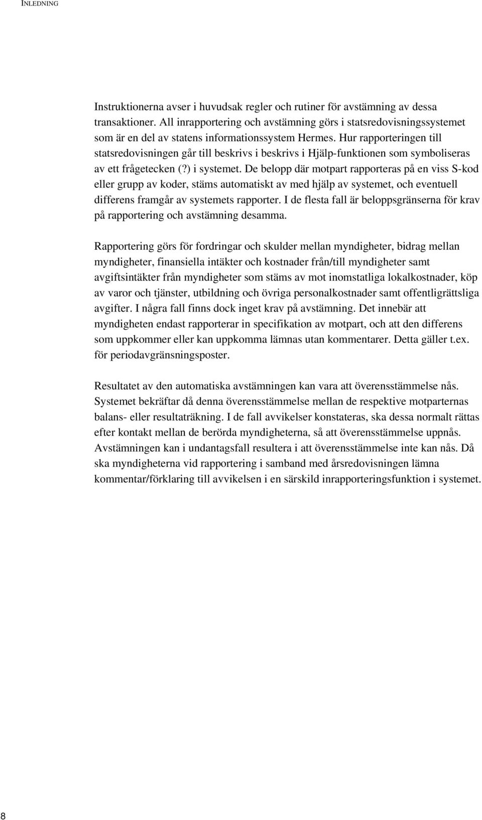 Hur rapporteringen till statsredovisningen går till beskrivs i beskrivs i Hjälp-funktionen som symboliseras av ett frågetecken (?) i systemet.