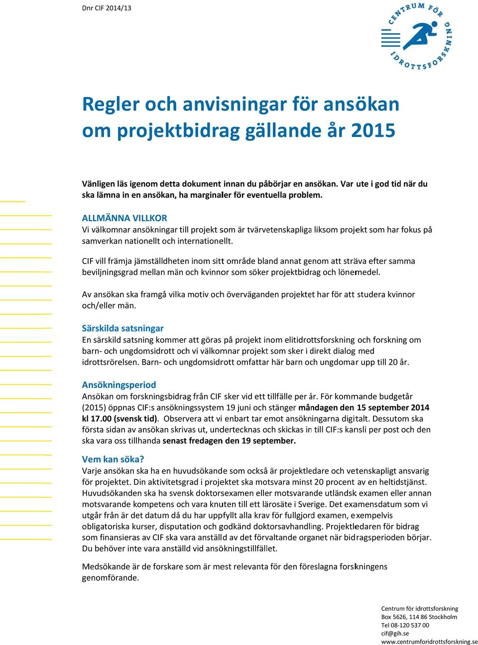 ALLMÄNNA VILLKOR Vi välkomnar ansökningar till projekt som är tvärvetenskapligaa liksom projekt som har fokus på samverkan nationellt och internationellt.