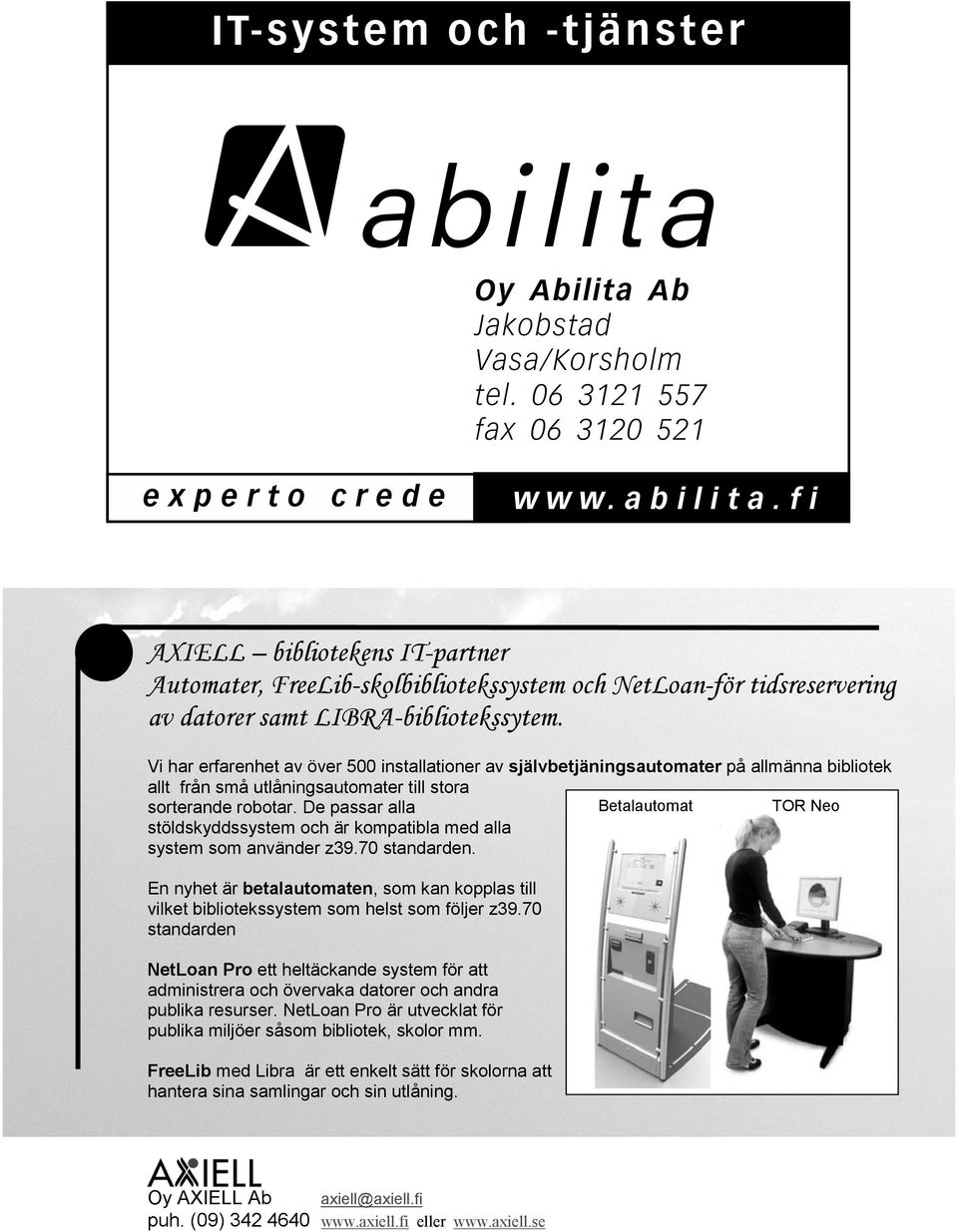 Vi har erfarenhet av över 500 installationer av självbetjäningsautomater på allmänna bibliotek allt från små utlåningsautomater till stora sorterande robotar.