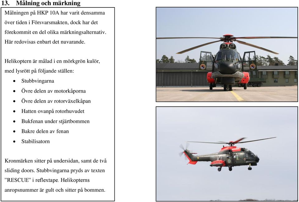 Helikoptern är målad i en mörkgrön kulör, med lysrött på följande ställen: Stubbvingarna Övre delen av motorkåporna Övre delen av rotorväxelkåpan
