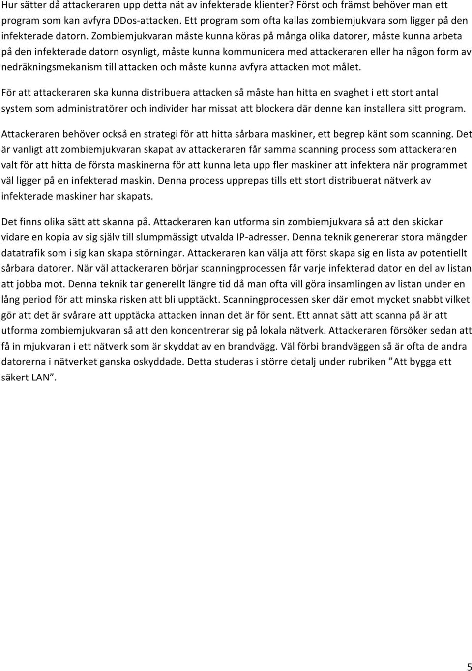 Zombiemjukvaran måste kunna köras på många olika datorer, måste kunna arbeta på den infekterade datorn osynligt, måste kunna kommunicera med attackeraren eller ha någon form av nedräkningsmekanism