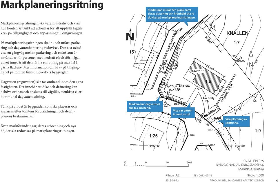 Den ska också visa en gångväg mellan parkering och entré som är användbar för personer med nedsatt rörelseförmåga, vilket innebär att den får ha en lutning på max 1:12, gärna flackare.