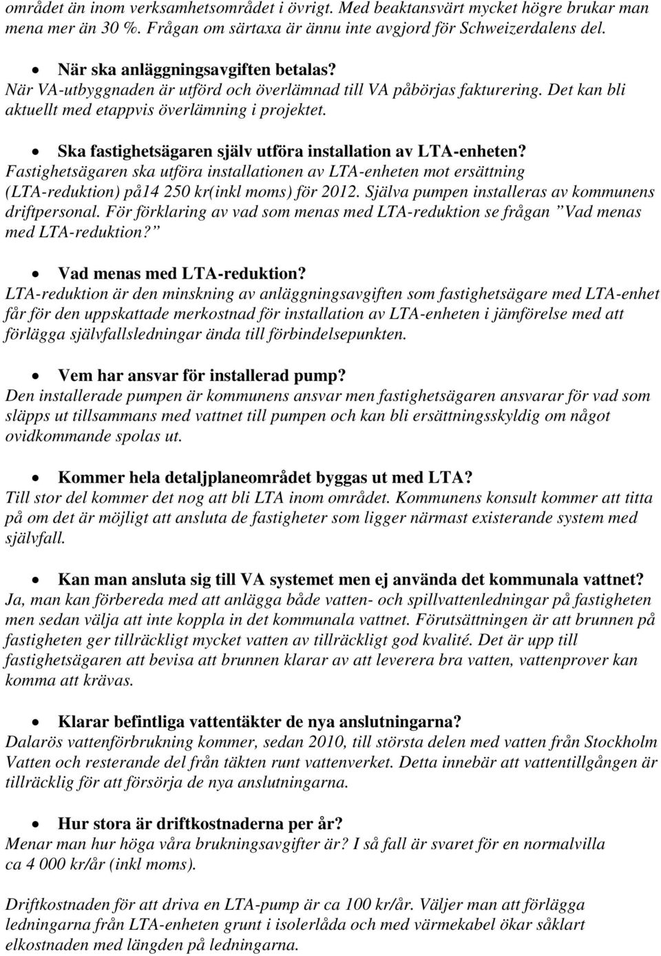 Ska fastighetsägaren själv utföra installation av LTA-enheten? Fastighetsägaren ska utföra installationen av LTA-enheten mot ersättning (LTA-reduktion) på14 250 kr(inkl moms) för 2012.