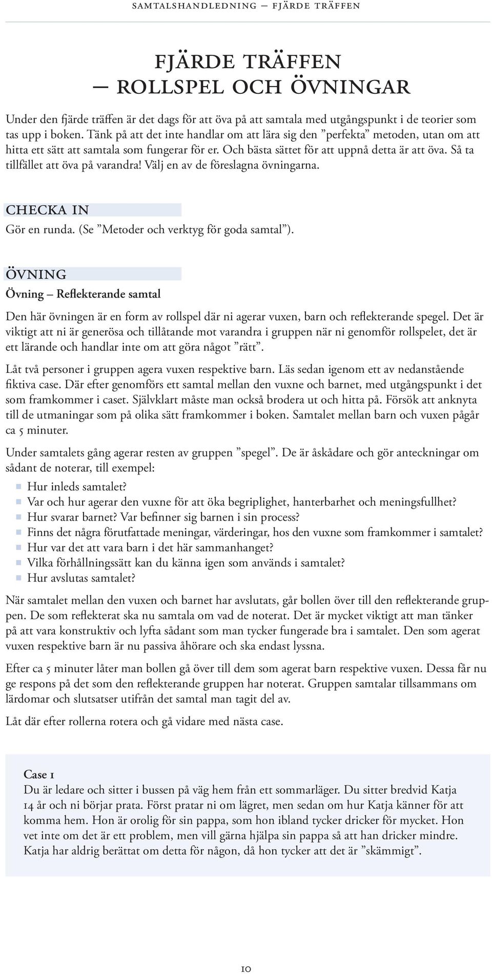 Så ta tillfället att öva på varandra! Välj en av de föreslagna övningarna. checka in Gör en runda. (Se Metoder och verktyg för goda samtal ).