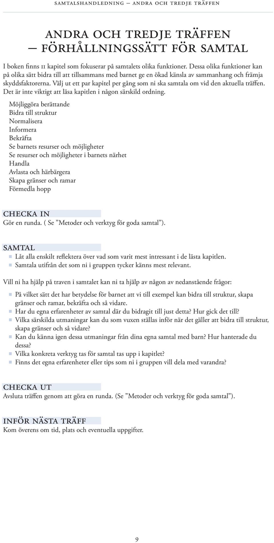 Välj ut ett par kapitel per gång som ni ska samtala om vid den aktuella träffen. Det är inte viktigt att läsa kapitlen i någon särskild ordning.