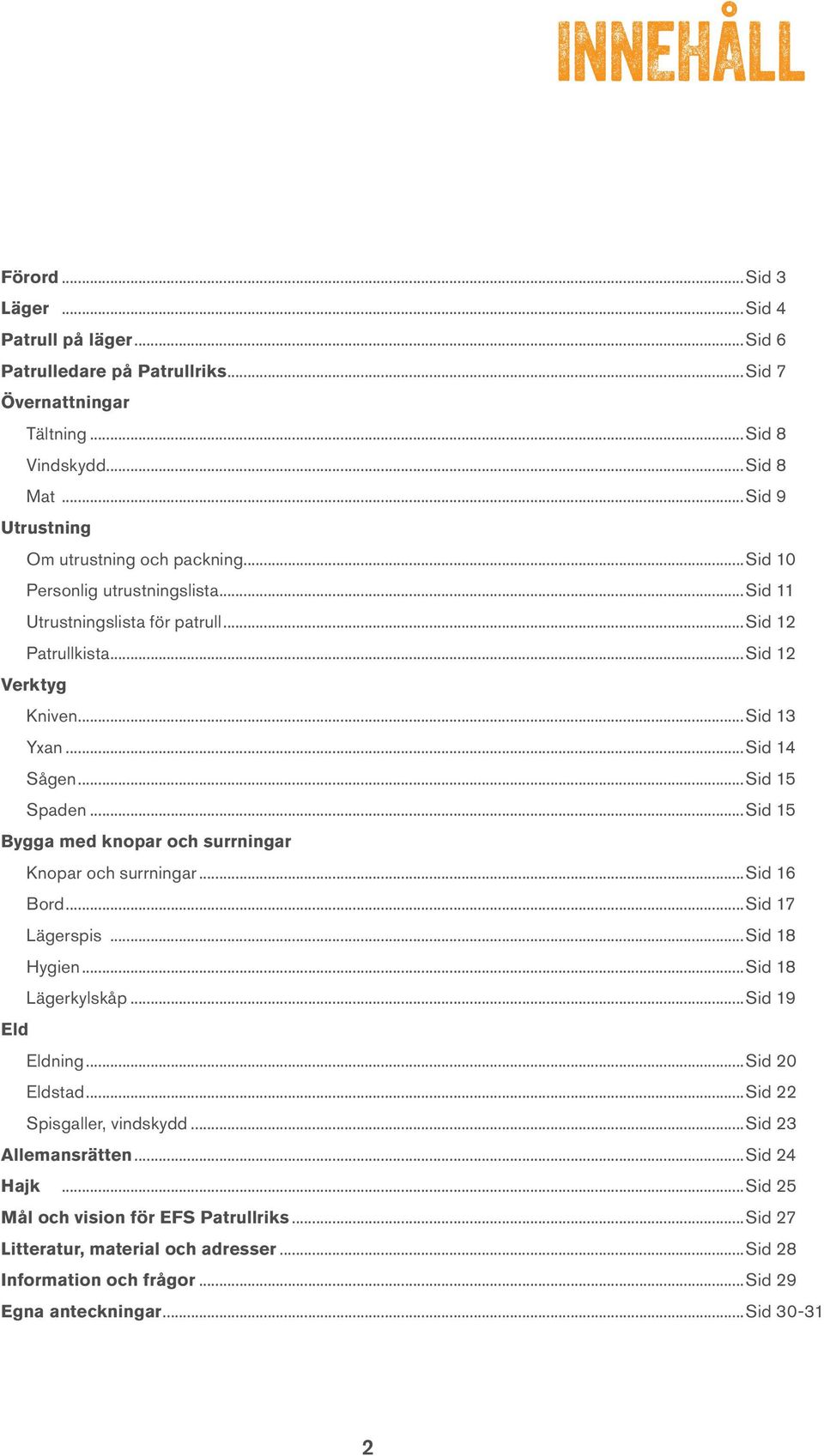 ..Sid 14 Sågen...Sid 15 Spaden...Sid 15 Bygga med knopar och surrningar Knopar och surrningar...sid 16 Bord...Sid 17 Lägerspis...Sid 18 Hygien...Sid 18 Lägerkylskåp...Sid 19 Eld Eldning.