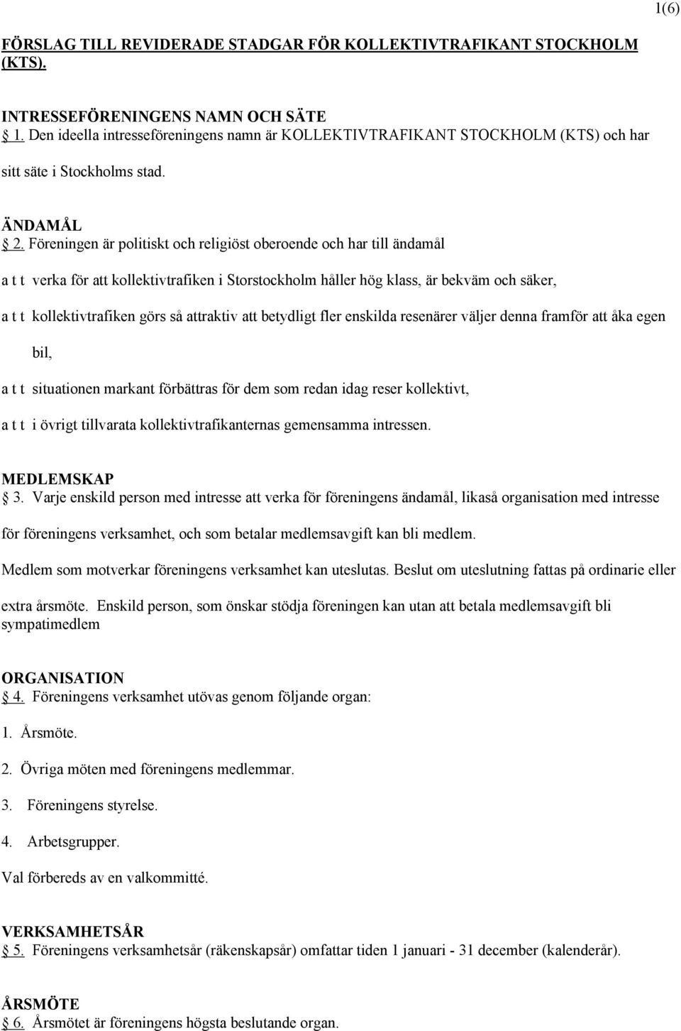 Föreningen är politiskt och religiöst oberoende och har till ändamål a t t verka för att kollektivtrafiken i Storstockholm håller hög klass, är bekväm och säker, a t t kollektivtrafiken görs så