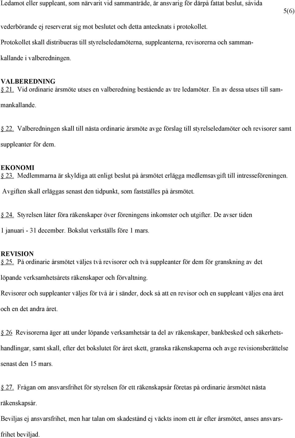 Vid ordinarie årsmöte utses en valberedning bestående av tre ledamöter. En av dessa utses till sammankallande. 22.