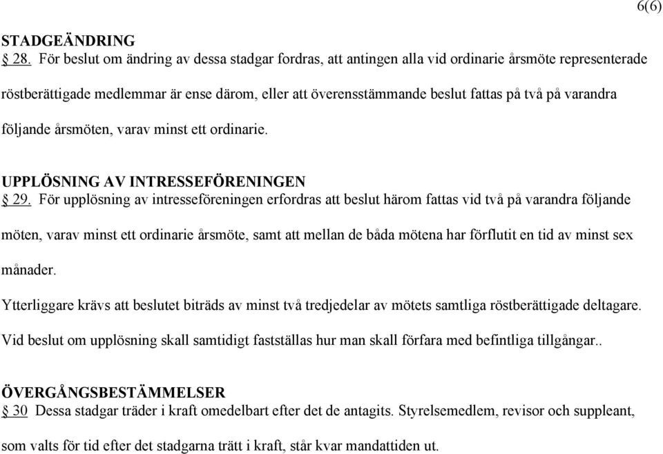 varandra följande årsmöten, varav minst ett ordinarie. 6(6) UPPLÖSNING AV INTRESSEFÖRENINGEN 29.