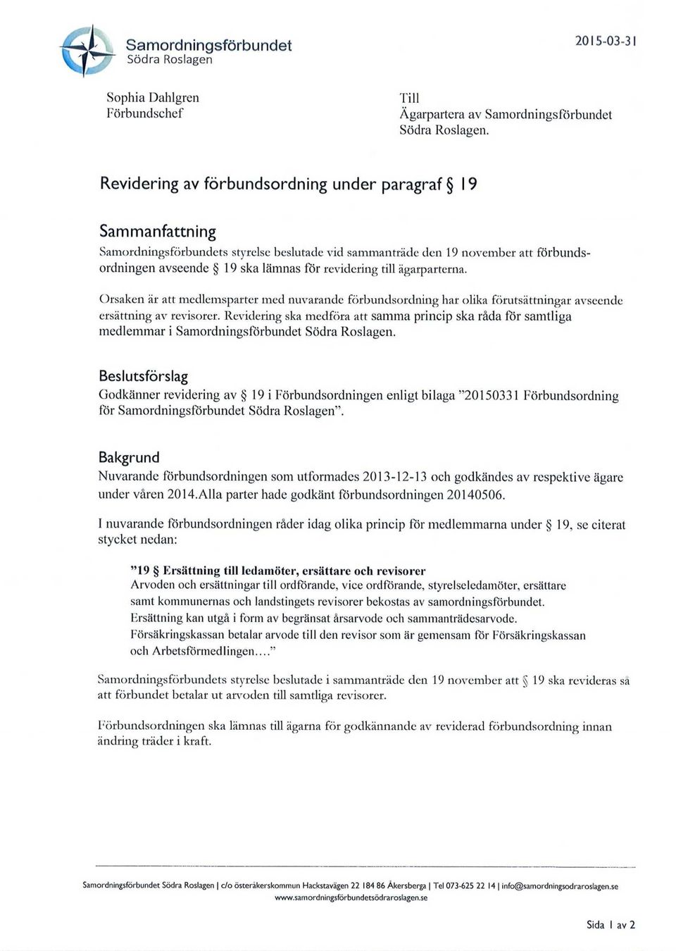 till ägarparterna. Orsaken är att medlemsparter med nuvarande förbundsordning har olika förutsättningar avseende ersättning av revisorer.