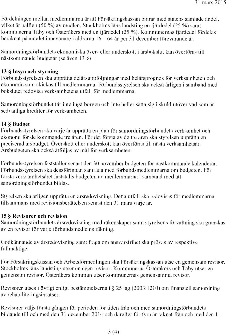 Samordningsförbundets ekonomiska över- eller underskott i årsbokslut kan överföras till nästkommande budgetår (se även 13 ) 13 Insyn och styrning Förbundsstyrelsen ska upprätta delårsuppföljningar