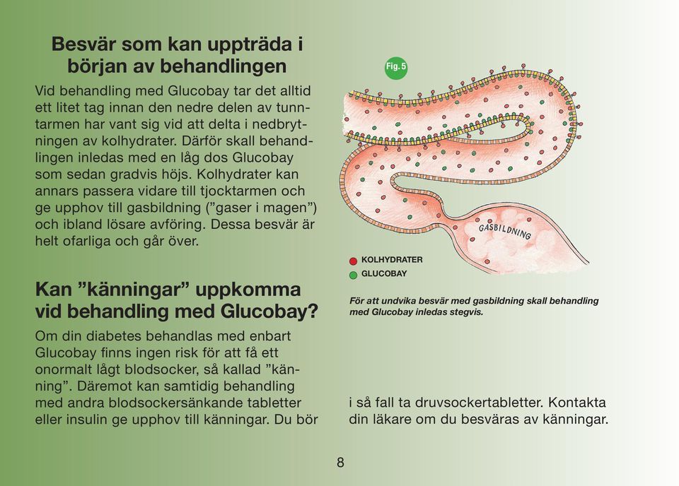 Kolhydrater kan annars passera vidare till tjocktarmen och ge upphov till gasbildning ( gaser i magen ) och ibland lösare avföring. Dessa besvär är helt ofarliga och går över.