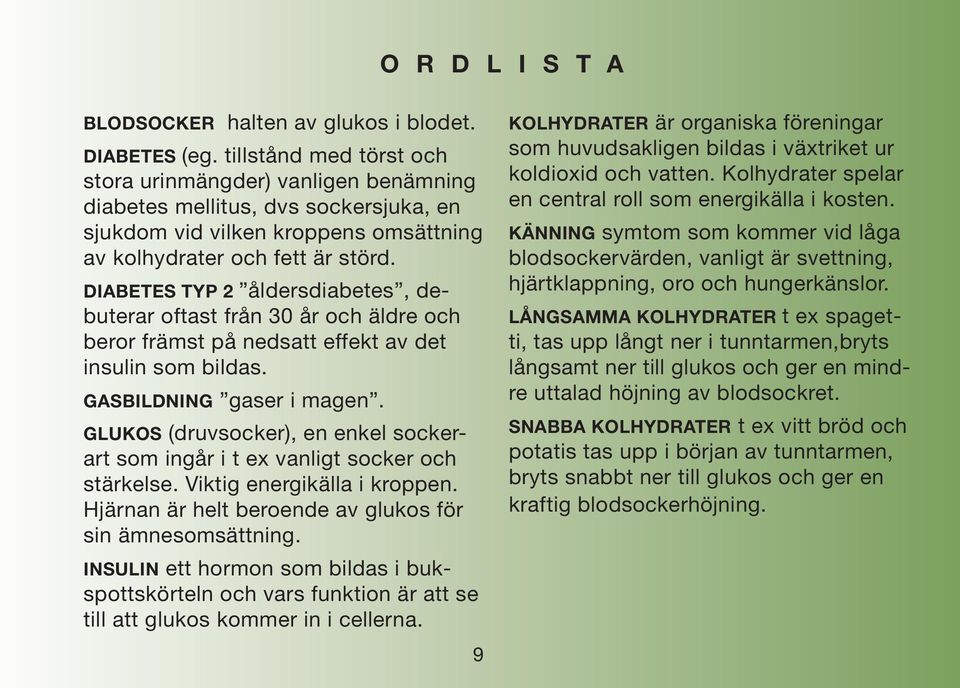 DIABETES TYP 2 åldersdiabetes, debuterar oftast från 30 år och äldre och beror främst på nedsatt effekt av det insulin som bildas. GASBILDNING gaser i magen.